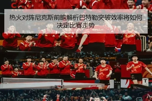热火对阵尼克斯前瞻解析巴特勒突破效率将如何决定比赛走势